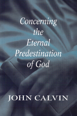 Concerning the Eternal Predestination of God by John Calvin