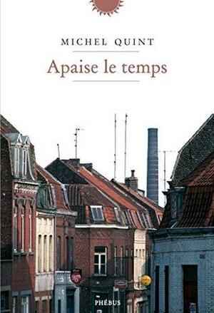 Apaise le temps (Littérature française) by Michel Quint