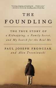 The Foundling: The True Story of a Kidnapping, a Family Secret, and My Search for the Real Me by Alex Tresniowski, Paul Joseph Fronczak