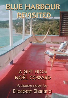 Blue Harbour Revisited: A Gift from Noel Coward by Elizabeth Sharland