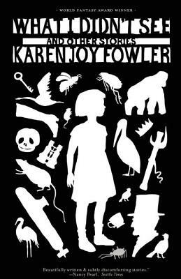 What I Didn't See and Other Stories by Karen Joy Fowler