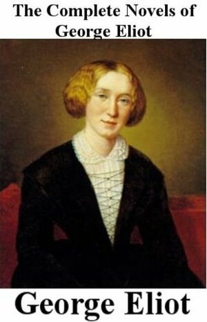 The Complete Novels of George Eliot by George Eliot