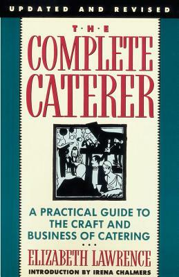 The Complete Caterer: A Practical Guide to the Craft and Business of Catering, Updated and Revised by Elizabeth Lawrence