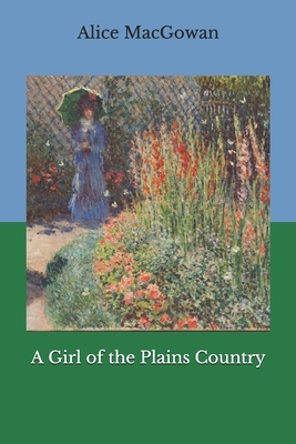 A Girl of the Plains Country by Alice Macgowan