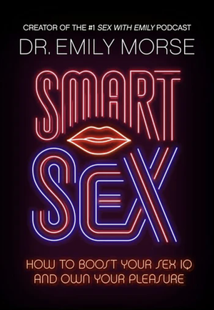 Smart Sex: How to Boost Your Sex IQ and Own Your Pleasure by Emily Morse