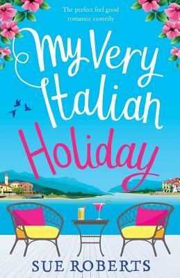 My Very Italian Holiday: The perfect feel good romantic comedy by Sue Roberts