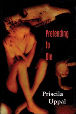 Pretending to Die by Priscila Uppal
