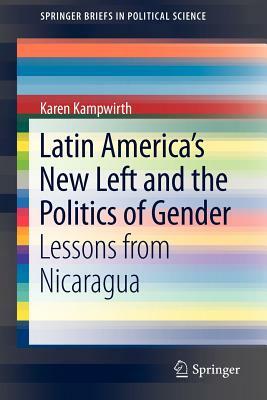 Latin America's New Left and the Politics of Gender: Lessons from Nicaragua by Karen Kampwirth