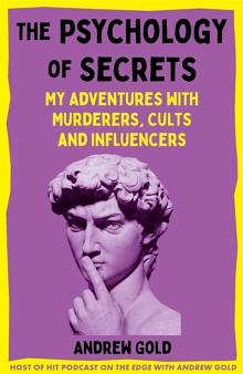 The Psychology of Secrets: My Adventures with Murderers, Cults and Influencers by Andrew Gold