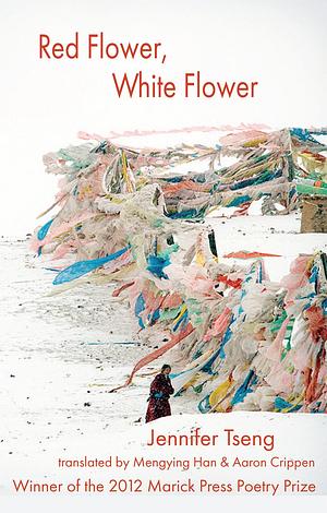 Red Flower, White Flower by Jennifer Tseng, Aaron Crippen, Han Mengying