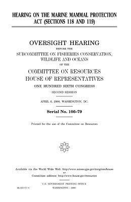 Hearing on the Marine Mammal Protection Act (sections 118 and 119) by United States Congress, United States House of Representatives, Committee on Resources