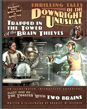 Thrilling Tales of the Downright Unusual - Trapped in the Tower of the Brain Thieves: Part One of The Toaster With TWO BRAINS by Bradley W. Schenck