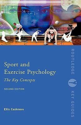 Sport and Exercise Psychology: The Key Concepts by Ellis Cashmore