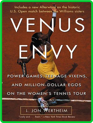Venus Envy: Power Games, Teenage Vixens, and Million-Dollar Egos on the Women's Tennis Tour by L. Jon Wertheim