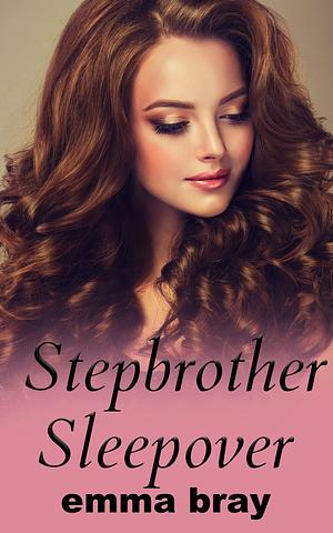 Stepbrother Sleepover: A Forbidden Romance by Emma Bray, Emma Bray