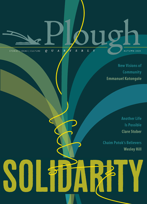 Plough Quarterly No. 25 - Solidarity by James Gurney, Rabbi Jonathan Sacks, Emmanuel Katongole