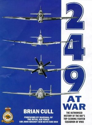 249 at War: The Authorised History of the Raf' S Top Claiming Squadron of WWII by Brian Cull