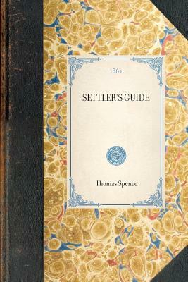 Settler's Guide: In the United States and British North American Provinces by Thomas Spence