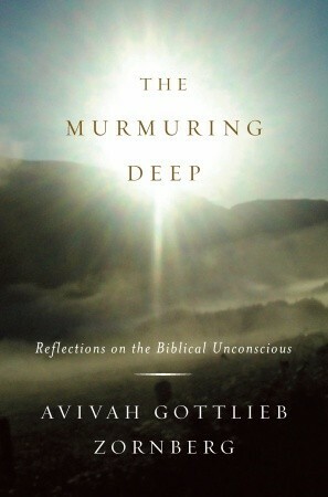 The Murmuring Deep: Reflections on the Biblical Unconscious by Avivah Gottlieb Zornberg