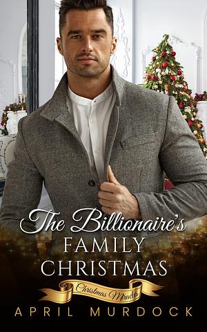 The Billionaire's Family Christmas by April Murdock, April Murdock