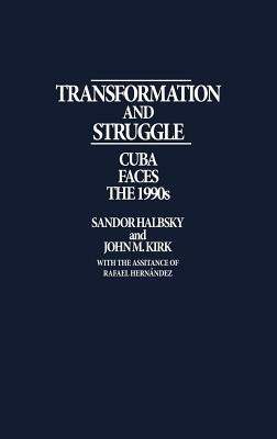 Transformation and Struggle: Cuba Faces the 1990s by John Kirk, Sandor Halebsky