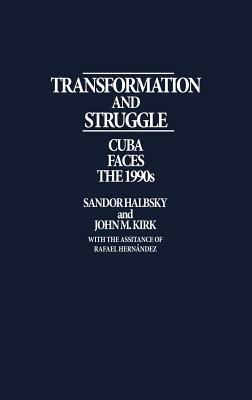 Transformation and Struggle: Cuba Faces the 1990s by Sandor Halebsky, John Kirk