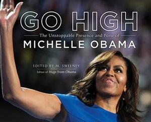 Go High: The Unstoppable Presence and Poise of Michelle Obama by M. Sweeney