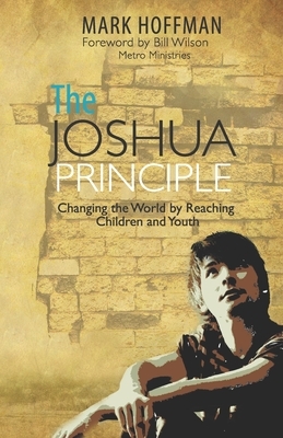 The Joshua Principle: Changing the World by Reaching Children and Youth by Mark Hoffman