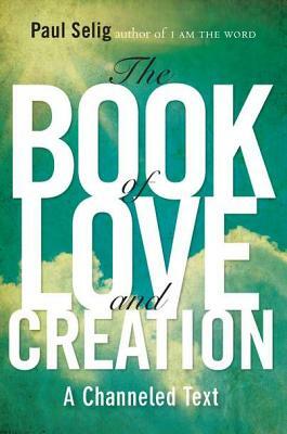 The Book of Love and Creation: A Channeled Text by Paul Selig