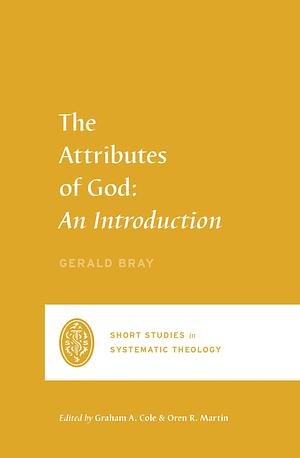 The Attributes of God: An Introduction by Gerald L. Bray, Gerald L. Bray