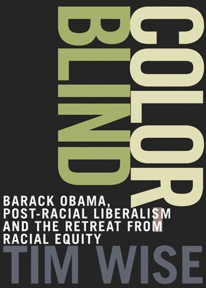 Colorblind: The Rise of Post-Racial Politics and the Retreat from Racial Equity by Tim Wise