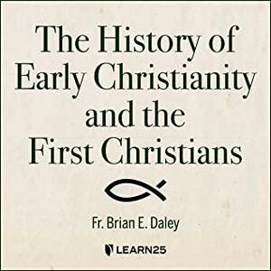 The History of Early Christianity and the First Christians by Brian E. Daley