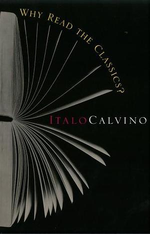 Why Read The Classics? by Italo Calvino, Martin L. McLaughlin