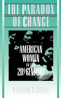 The Paradox of Change: American Women in the 20th Century by William H. Chafe