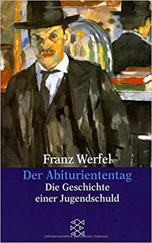 Der Abituriententag. Die Geschichte einer Jugendschuld by Franz Werfel