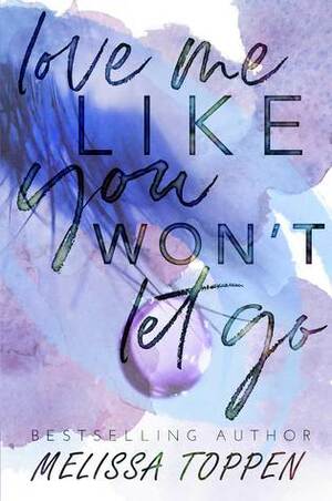 Love Me Like You Won't Let Go by Melissa Toppen