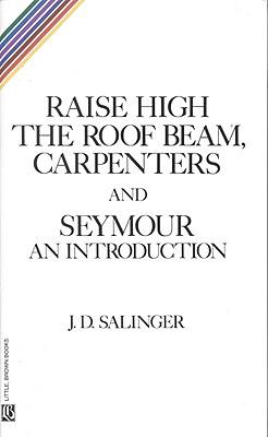 Raise High the Roof Beam, Carpenters and Seymour: An Introduction by J.D. Salinger