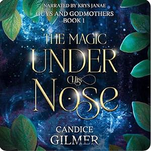 The Magic Under His Nose by Candice Gilmer