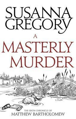 A Masterly Murder: The Sixth Chronicle of Matthew Bartholomew by Susanna Gregory
