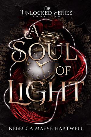 A Soul of Light: Unlocked Book 2 by Rebecca Maeve Hartwell, Rebecca Maeve Hartwell