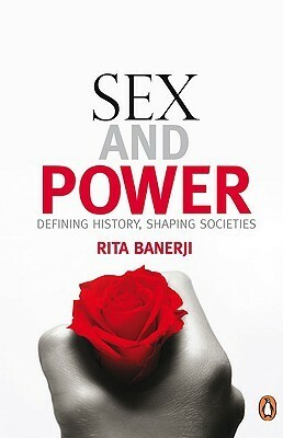 Sex and Power: Defining History, Shaping Societies by Rita Banerji