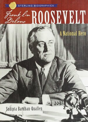 Franklin Delano Roosevelt: A National Hero by Sudipta Bardhan-Quallen