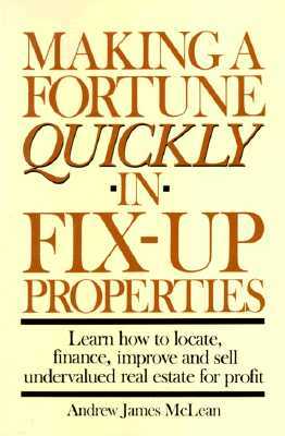 Making a Fortune Quickly in Fix-Up Properties by Andrew James McLean