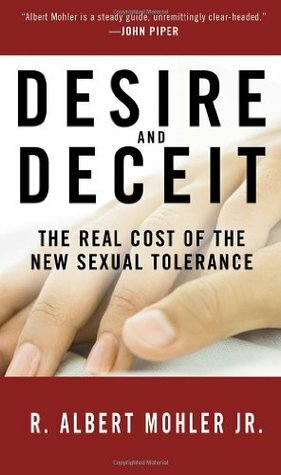 Desire and Deceit: The Real Cost of the New Sexual Tolerance by R. Albert Mohler Jr.
