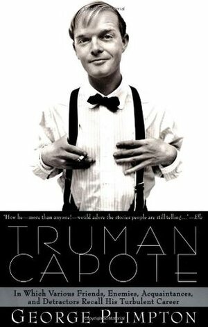 Truman Capote: In Which Various Friends, Enemies, Acquaintances, and Detractors Recall His Turbulent Career by George Plimpton