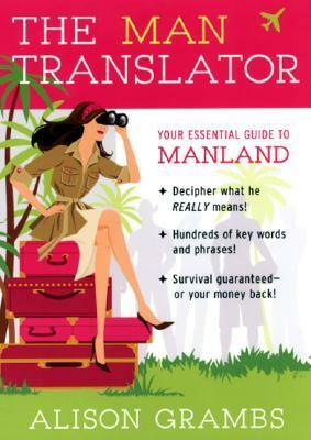 The Man Translator: Your Essential Guide to Manland by Alison Grambs