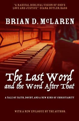 The Last Word and the Word After That: A Tale of Faith, Doubt, and a New Kind of Christianity by Brian D. McLaren