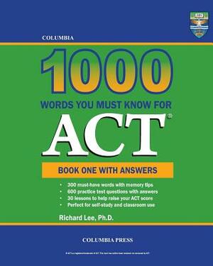 Columbia 1000 Words You Must Know for ACT: Book One with Answers by Richard Lee Ph. D.