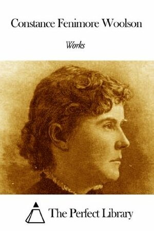 Works of Constance Fenimore Woolson by Constance Fenimore Woolson