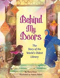 Behind My Doors: The Story of the World's Oldest Library by Hena Khan